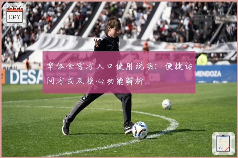 华体会官方入口使用说明：便捷访问方式及核心功能解析