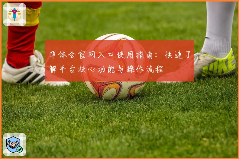华体会官网入口使用指南：快速了解平台核心功能与操作流程