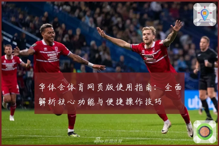 华体会体育网页版使用指南：全面解析核心功能与便捷操作技巧