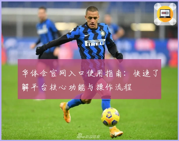 华体会官网入口使用指南：快速了解平台核心功能与操作流程