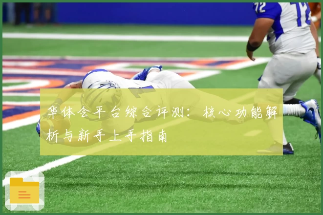 华体会平台综合评测：核心功能解析与新手上手指南